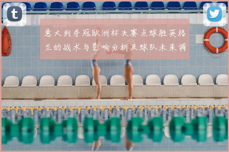 意大利夺冠欧洲杯决赛点球胜英格兰的战术与影响分析及球队未来调整看点