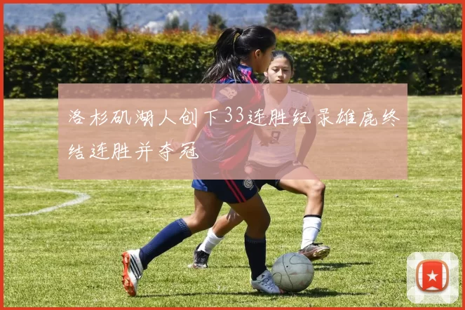 洛杉矶湖人创下33连胜纪录雄鹿终结连胜并夺冠