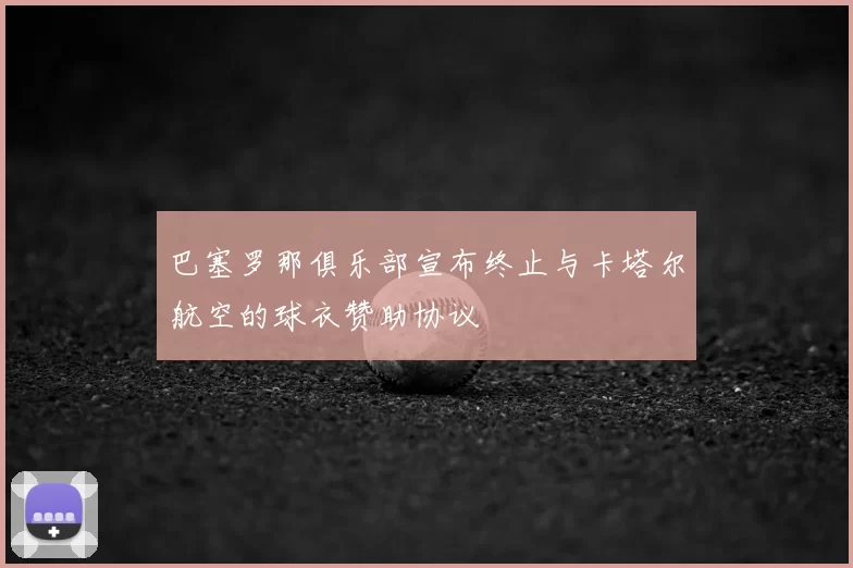 巴塞罗那俱乐部宣布终止与卡塔尔航空的球衣赞助协议