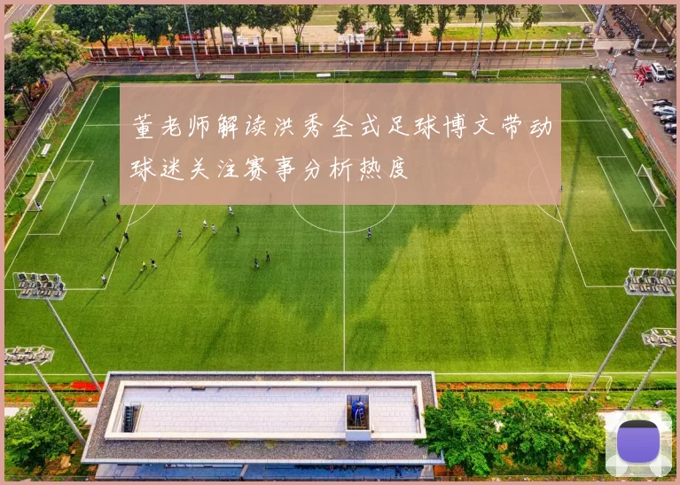 董老师解读洪秀全式足球博文带动球迷关注赛事分析热度