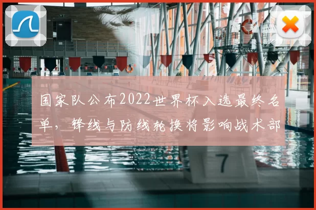 国家队公布2022世界杯入选最终名单,锋线与防线轮换将影响战术部署