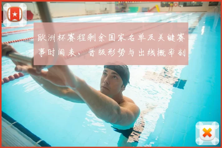 欧洲杯赛程剩余国家名单及关键赛事时间表、晋级形势与出线概率剖析